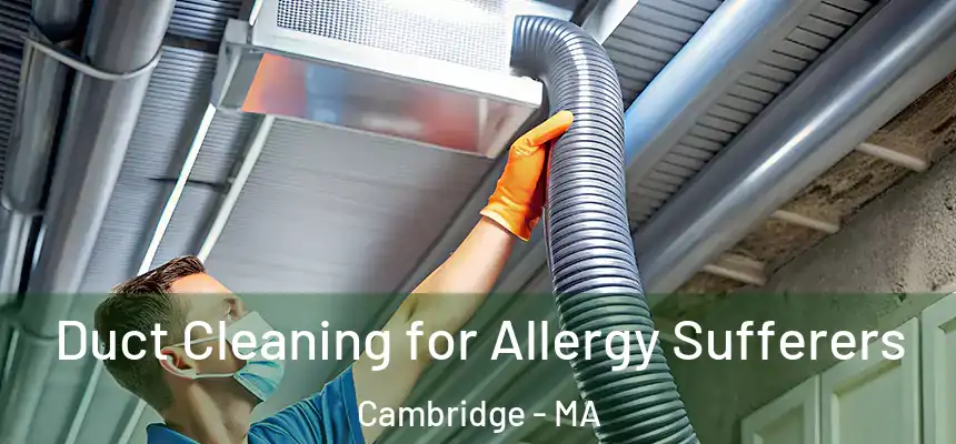  Duct Cleaning for Allergy Sufferers Cambridge - MA