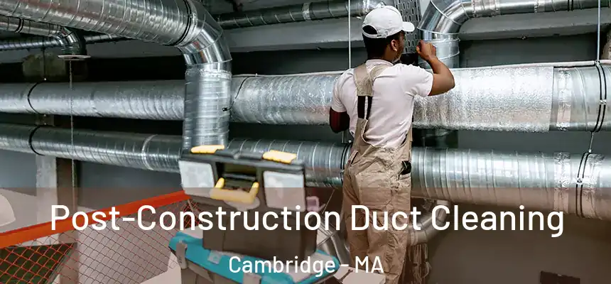  Post-Construction Duct Cleaning Cambridge - MA