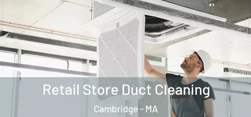 Retail Store Duct Cleaning Cambridge - MA