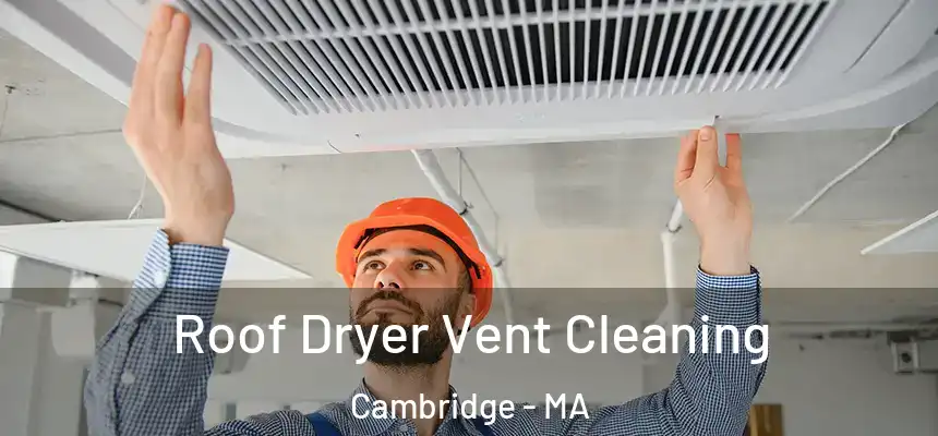  Roof Dryer Vent Cleaning Cambridge - MA