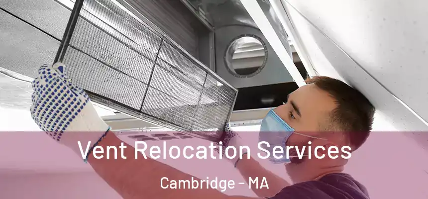  Vent Relocation Services Cambridge - MA