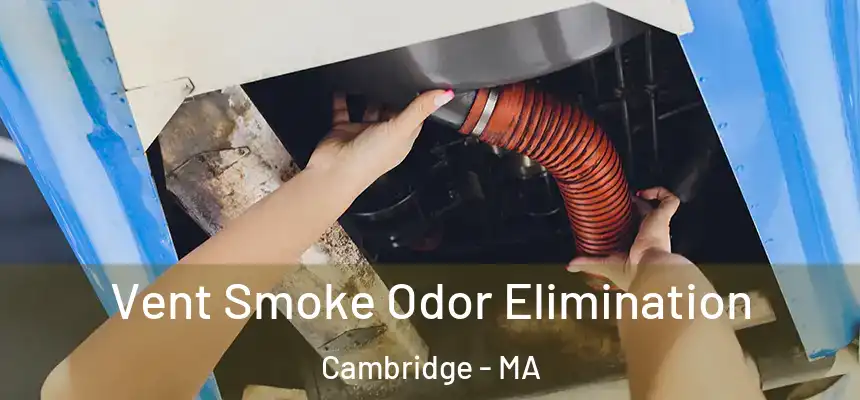 Vent Smoke Odor Elimination Cambridge - MA